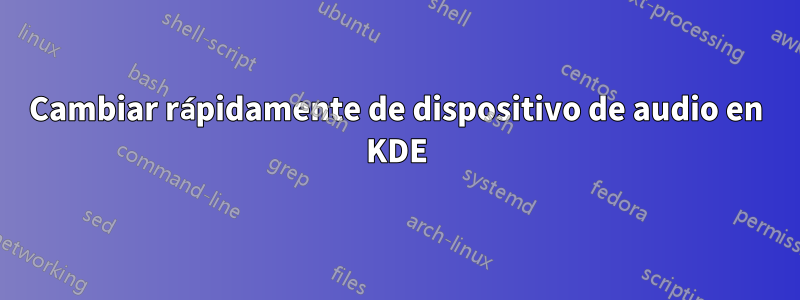 Cambiar rápidamente de dispositivo de audio en KDE