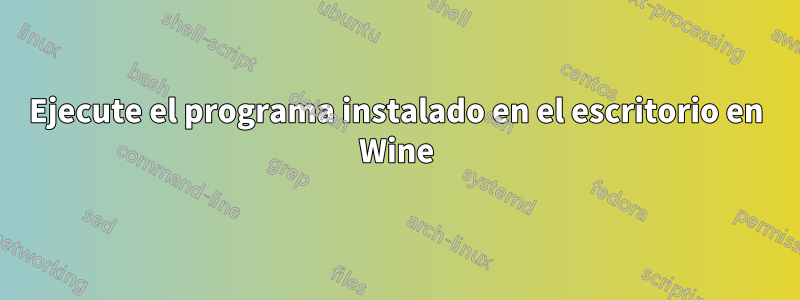 Ejecute el programa instalado en el escritorio en Wine