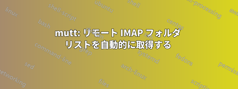 mutt: リモート IMAP フォルダ リストを自動的に取得する