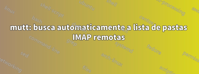 mutt: busca automaticamente a lista de pastas IMAP remotas