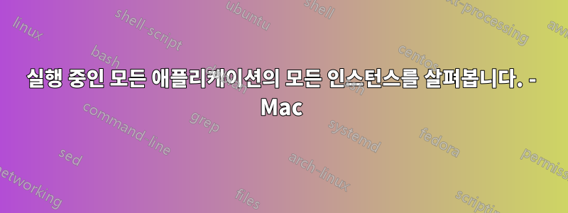 실행 중인 모든 애플리케이션의 모든 인스턴스를 살펴봅니다. - Mac