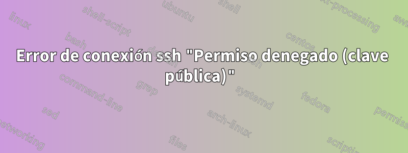 Error de conexión ssh "Permiso denegado (clave pública)"