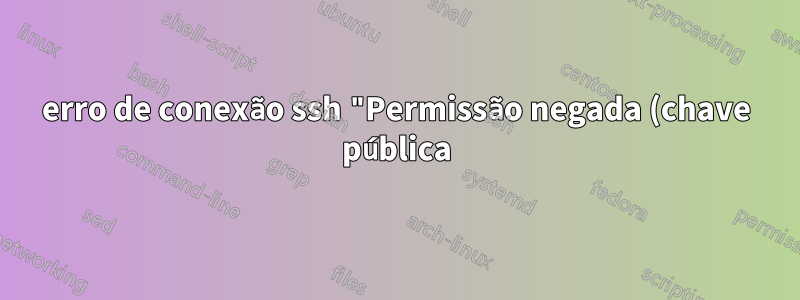 erro de conexão ssh "Permissão negada (chave pública)"