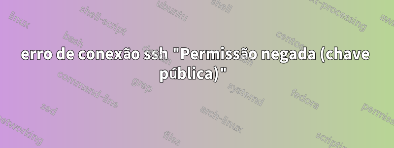 erro de conexão ssh "Permissão negada (chave pública)"