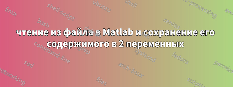 чтение из файла в Matlab и сохранение его содержимого в 2 переменных