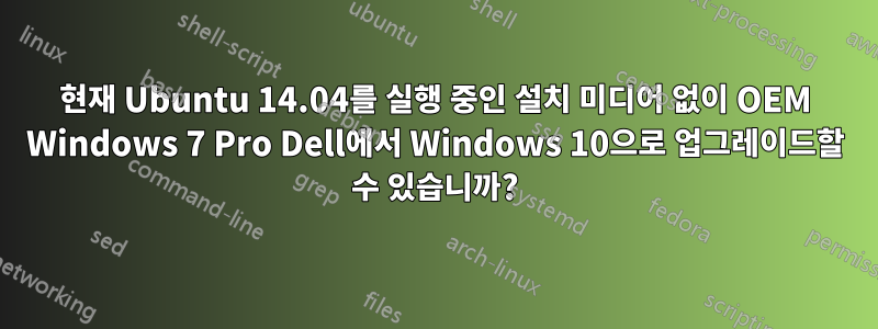 현재 Ubuntu 14.04를 실행 중인 설치 미디어 없이 OEM Windows 7 Pro Dell에서 Windows 10으로 업그레이드할 수 있습니까?