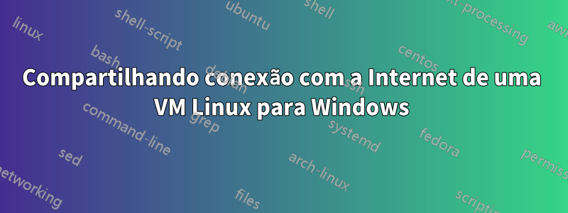 Compartilhando conexão com a Internet de uma VM Linux para Windows