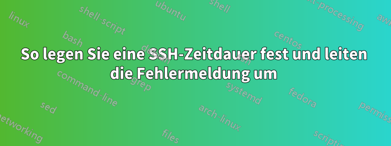 So legen Sie eine SSH-Zeitdauer fest und leiten die Fehlermeldung um