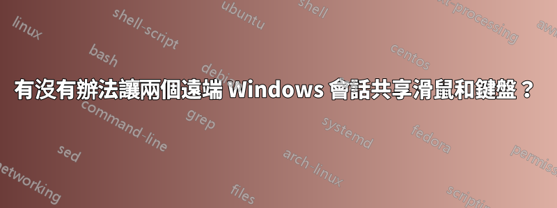 有沒有辦法讓兩個遠端 Windows 會話共享滑鼠和鍵盤？