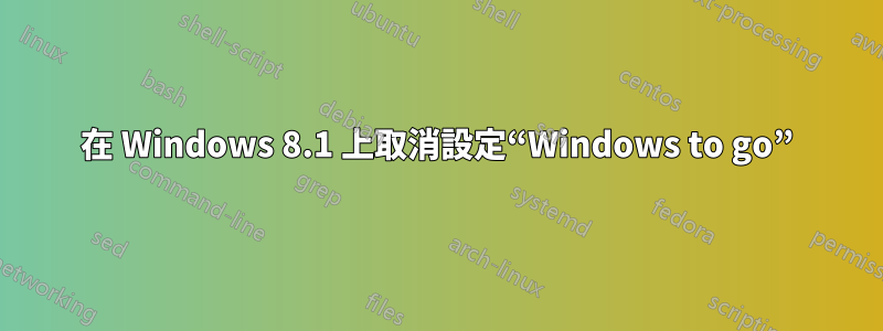 在 Windows 8.1 上取消設定“Windows to go”