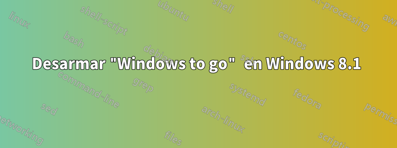 Desarmar "Windows to go" en Windows 8.1