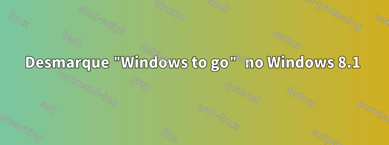 Desmarque "Windows to go" no Windows 8.1