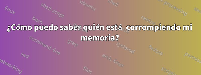 ¿Cómo puedo saber quién está corrompiendo mi memoria?