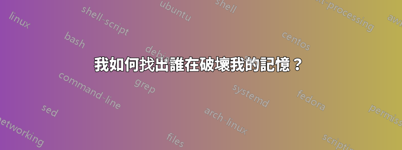 我如何找出誰在破壞我的記憶？