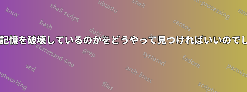 誰が私の記憶を破壊しているのかをどうやって見つければいいのでしょうか?