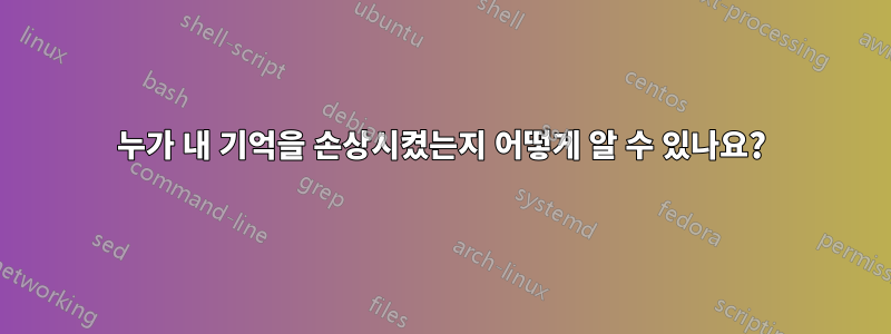 누가 내 기억을 손상시켰는지 어떻게 알 수 있나요?