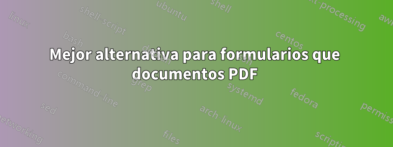 Mejor alternativa para formularios que documentos PDF