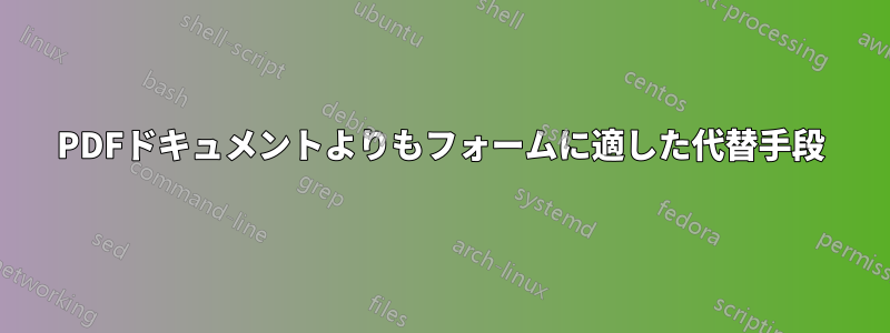 PDFドキュメントよりもフォームに適した代替手段