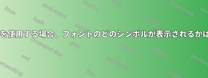 特定の文字エンコーディングを使用する場合、フォントのどのシンボルが表示されるかはどのように決定されますか?