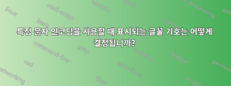 특정 문자 인코딩을 사용할 때 표시되는 글꼴 기호는 어떻게 결정됩니까?