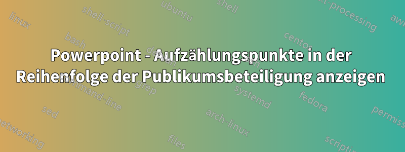 Powerpoint - Aufzählungspunkte in der Reihenfolge der Publikumsbeteiligung anzeigen