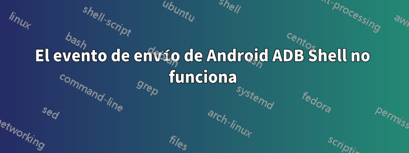 El evento de envío de Android ADB Shell no funciona