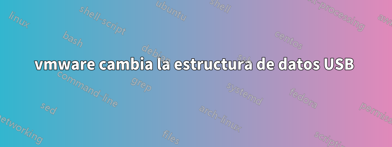 vmware cambia la estructura de datos USB