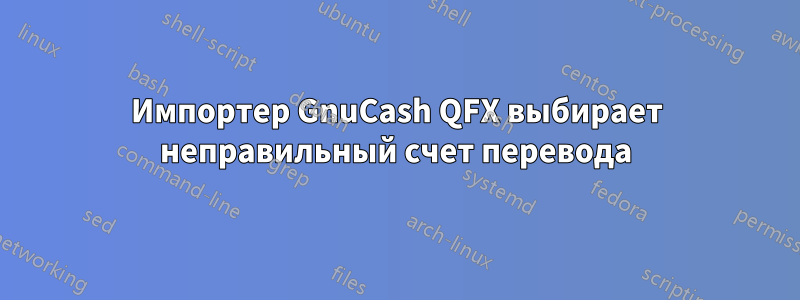 Импортер GnuCash QFX выбирает неправильный счет перевода