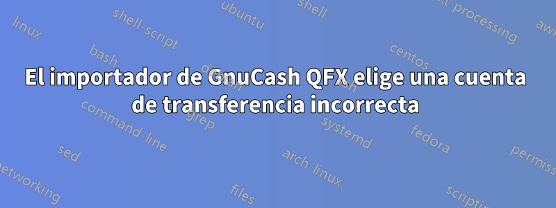 El importador de GnuCash QFX elige una cuenta de transferencia incorrecta
