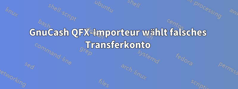 GnuCash QFX-Importeur wählt falsches Transferkonto