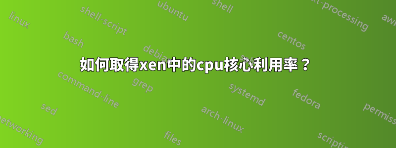 如何取得xen中的cpu核心利用率？