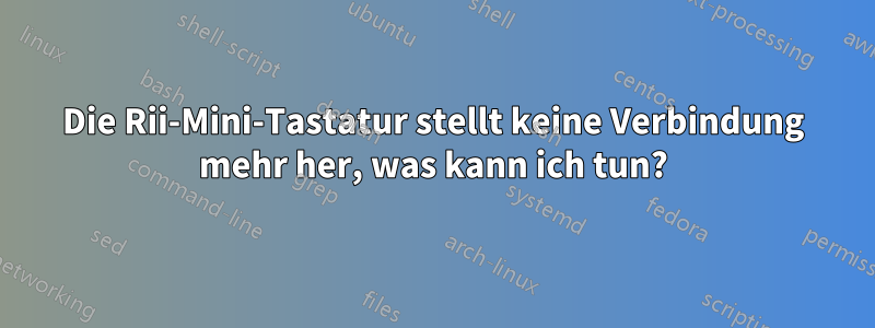 Die Rii-Mini-Tastatur stellt keine Verbindung mehr her, was kann ich tun?