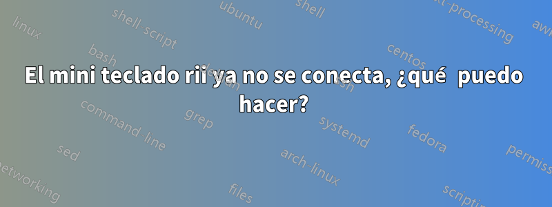 El mini teclado rii ya no se conecta, ¿qué puedo hacer?