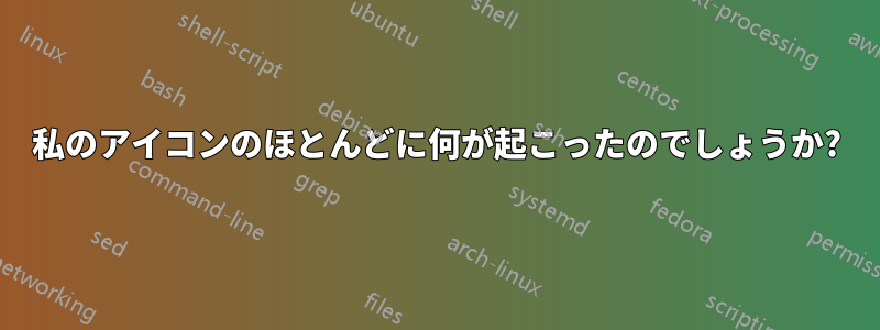 私のアイコンのほとんどに何が起こったのでしょうか?