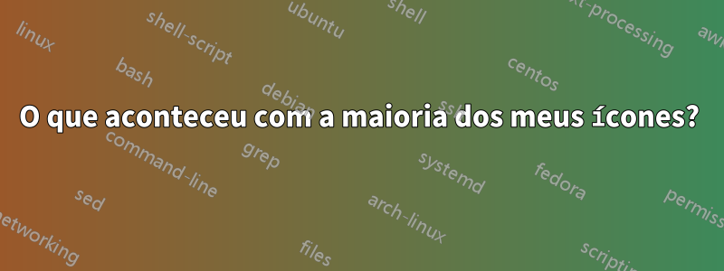 O que aconteceu com a maioria dos meus ícones?