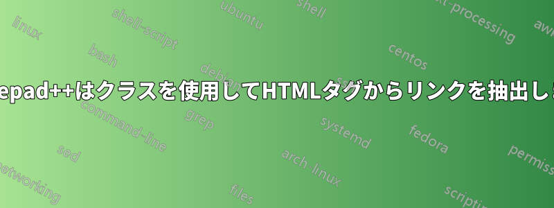 Notepad++はクラスを使用してHTMLタグからリンクを抽出します
