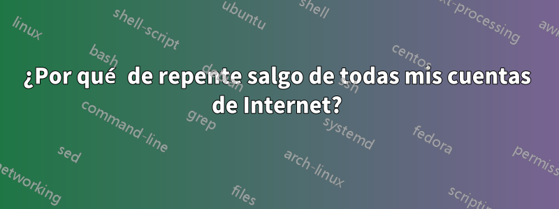 ¿Por qué de repente salgo de todas mis cuentas de Internet?
