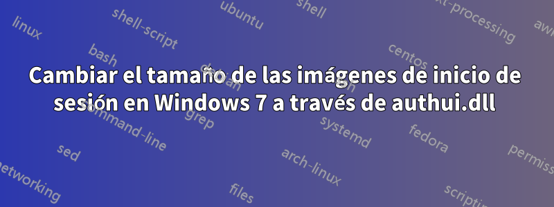 Cambiar el tamaño de las imágenes de inicio de sesión en Windows 7 a través de authui.dll