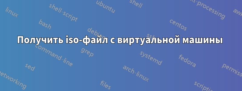 Получить iso-файл с виртуальной машины