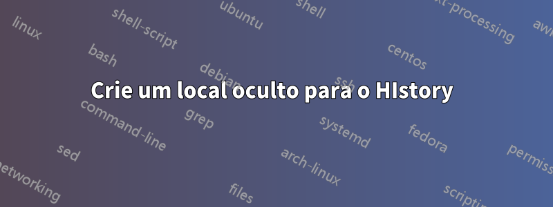 Crie um local oculto para o HIstory 
