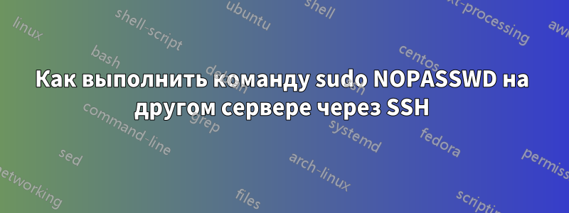Как выполнить команду sudo NOPASSWD на другом сервере через SSH