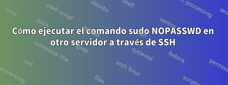 Cómo ejecutar el comando sudo NOPASSWD en otro servidor a través de SSH