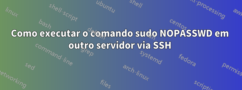 Como executar o comando sudo NOPASSWD em outro servidor via SSH