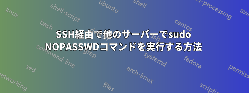 SSH経由で他のサーバーでsudo NOPASSWDコマンドを実行する方法