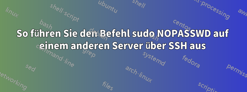 So führen Sie den Befehl sudo NOPASSWD auf einem anderen Server über SSH aus