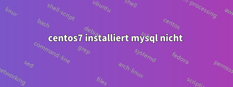 centos7 installiert mysql nicht