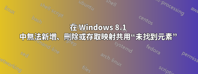 在 Windows 8.1 中無法新增、刪除或存取映射共用“未找到元素”