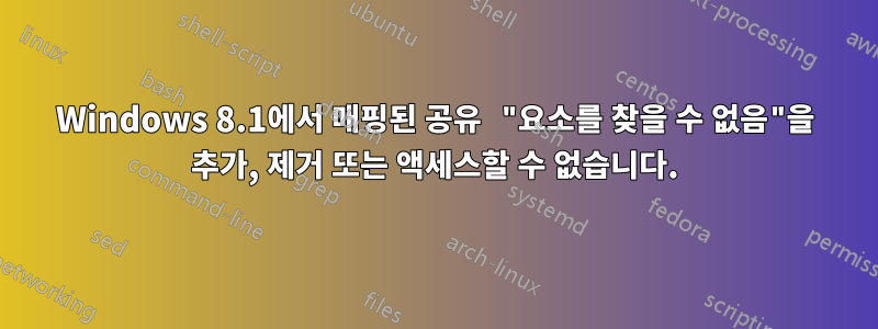 Windows 8.1에서 매핑된 공유 "요소를 찾을 수 없음"을 추가, 제거 또는 액세스할 수 없습니다.