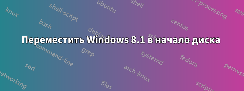 Переместить Windows 8.1 в начало диска
