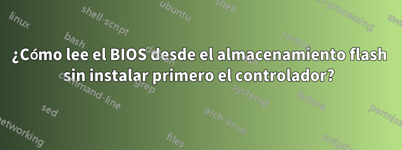 ¿Cómo lee el BIOS desde el almacenamiento flash sin instalar primero el controlador?